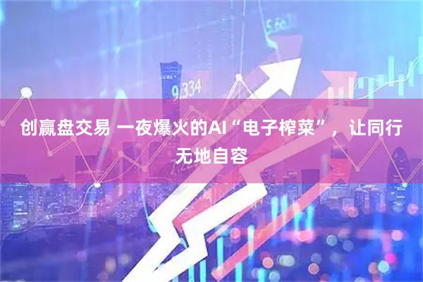 创赢盘交易 一夜爆火的AI“电子榨菜”，让同行无地自容