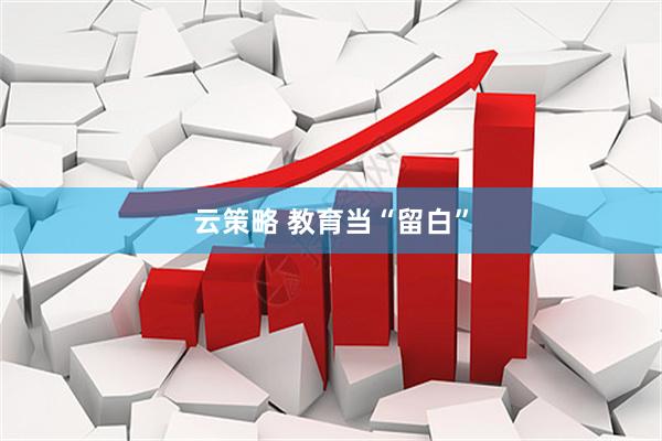 云策略 教育当“留白”